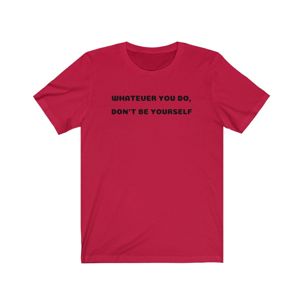 WHATEVER YOU DO, DON'T BE YOURSELF-Printify-Cotton,Crew neck,DTG,FUNNY,FUNNY SHIRTS,FUNNY T SHIRTS,Regular fit,T-shirts,TWISTED,Unisex