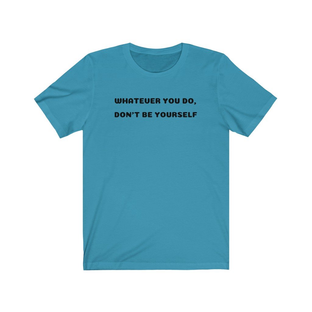 WHATEVER YOU DO, DON'T BE YOURSELF-Printify-Cotton,Crew neck,DTG,FUNNY,FUNNY SHIRTS,FUNNY T SHIRTS,Regular fit,T-shirts,TWISTED,Unisex