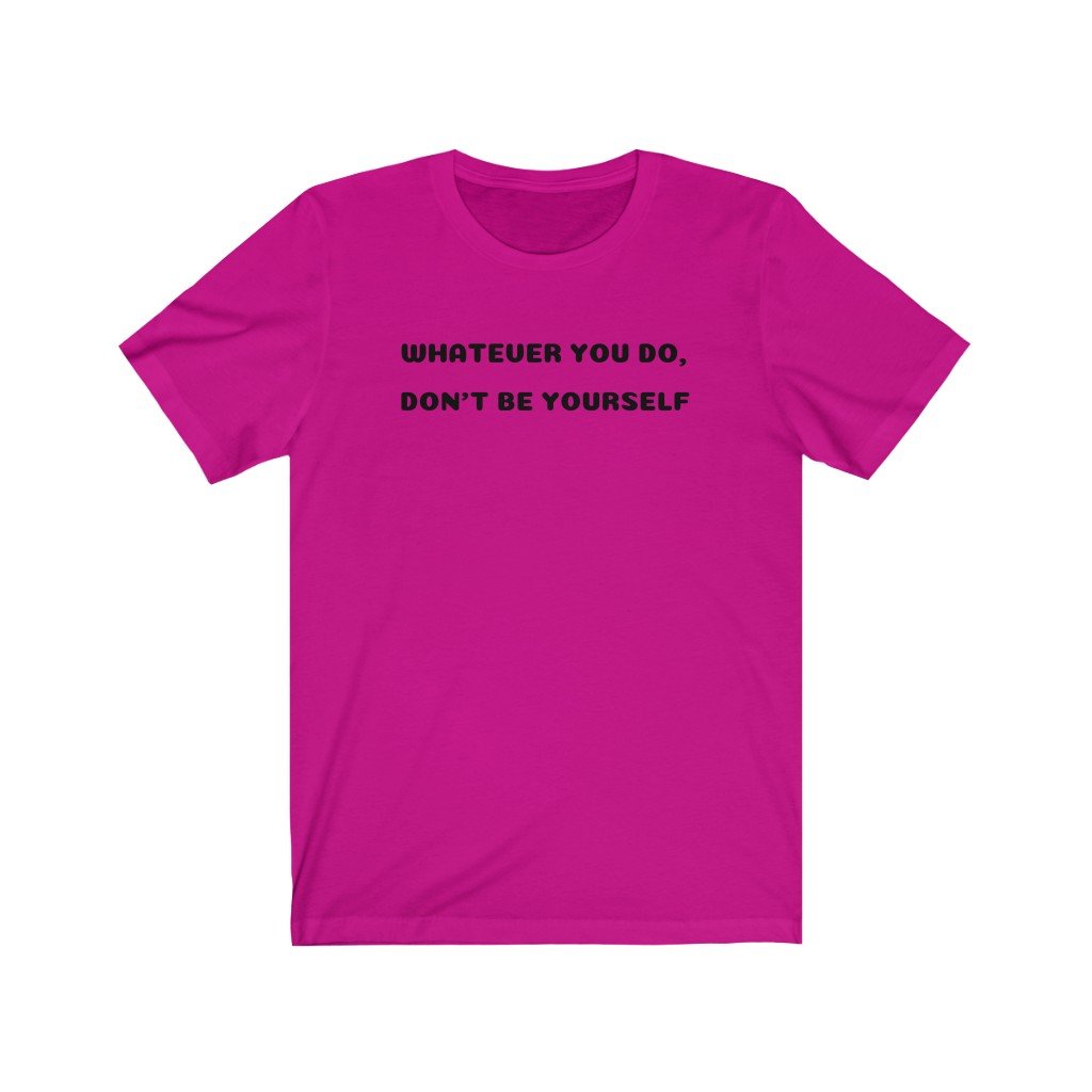 WHATEVER YOU DO, DON'T BE YOURSELF-Printify-Cotton,Crew neck,DTG,FUNNY,FUNNY SHIRTS,FUNNY T SHIRTS,Regular fit,T-shirts,TWISTED,Unisex