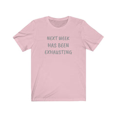 NEXT WEEK HAS BEEN EXHAUSTING-Printify-Cotton,Crew neck,DTG,FUNNY,HUMOR,Men's Clothing,Regular fit,T-shirts,TWISTED,Unisex,Women's Clothing