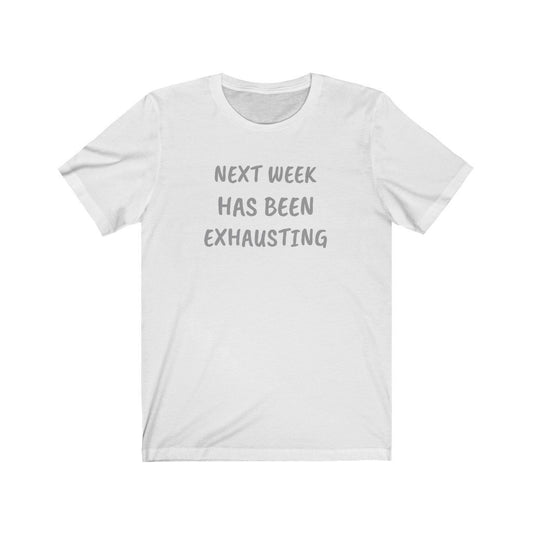 NEXT WEEK HAS BEEN EXHAUSTING-Printify-Cotton,Crew neck,DTG,FUNNY,HUMOR,Men's Clothing,Regular fit,T-shirts,TWISTED,Unisex,Women's Clothing